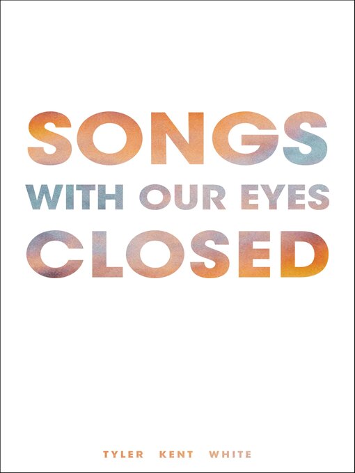 Title details for Songs with Our Eyes Closed by Tyler White - Available